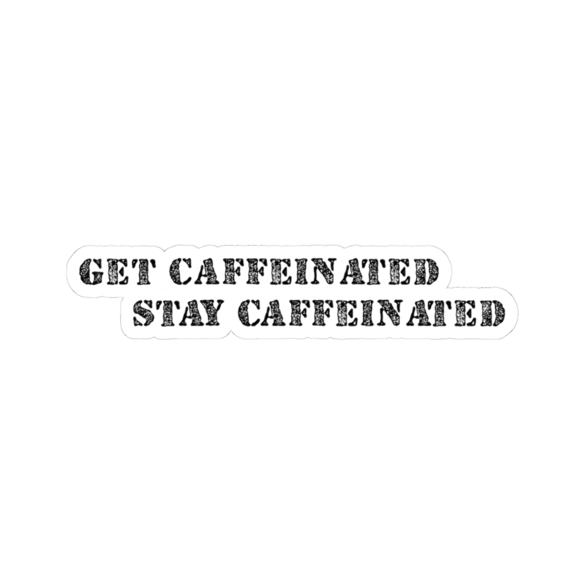 Get Caffeinated, Stay Caffeinated Sticker